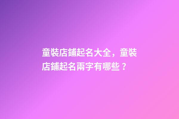 童裝店鋪起名大全，童裝店鋪起名兩字有哪些？